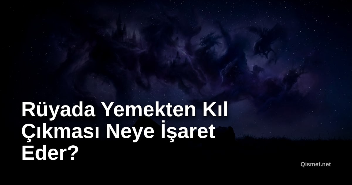 Rüyada Yemekten Kıl Çıkması Neye İşaret Eder?