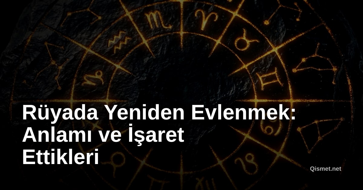 Rüyada Yeniden Evlenmek: Anlamı ve İşaret Ettikleri