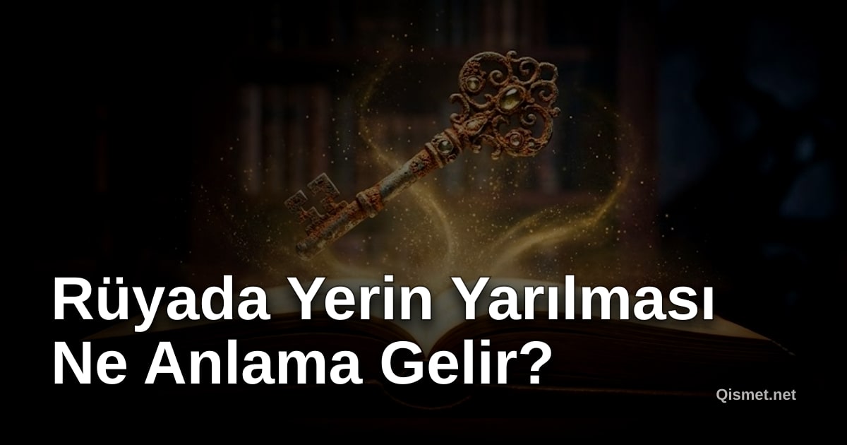Rüyada Yerin Yarılması Ne Anlama Gelir?