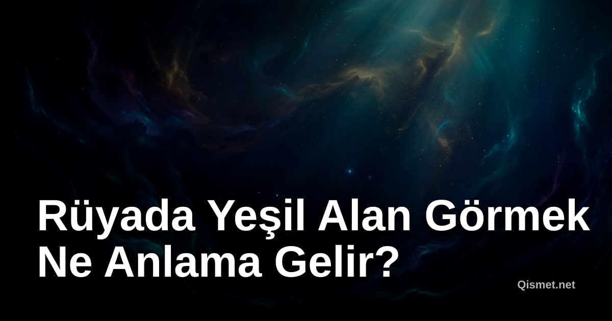 Rüyada Yeşil Alan Görmek Ne Anlama Gelir?