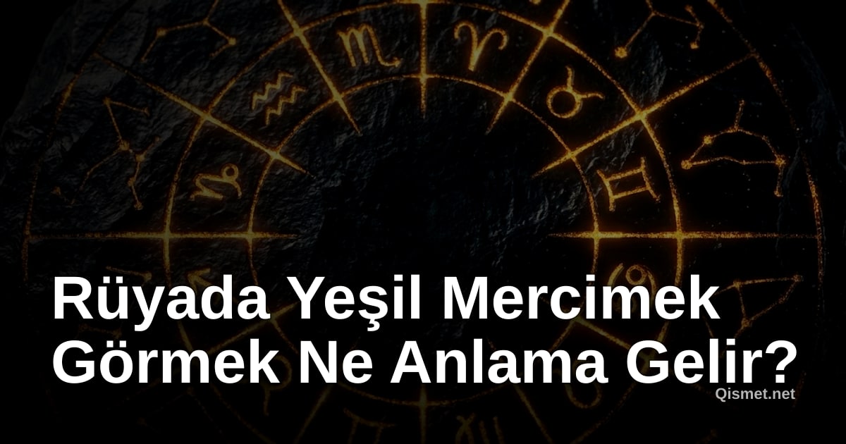 Rüyada Yeşil Mercimek Görmek Ne Anlama Gelir?