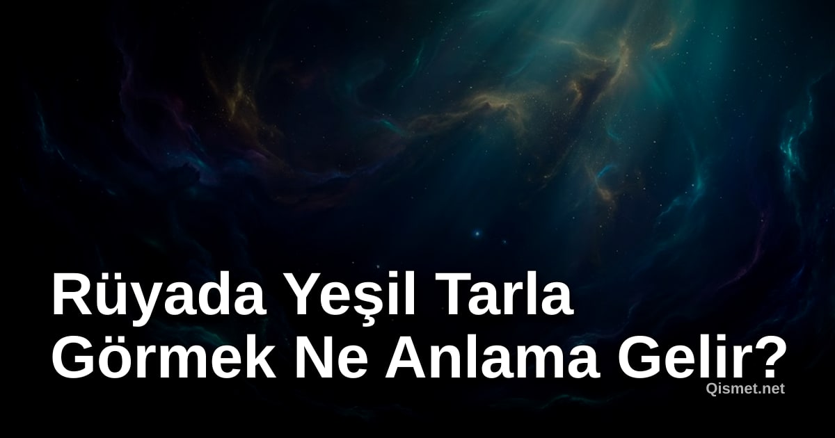 Rüyada Yeşil Tarla Görmek Ne Anlama Gelir?