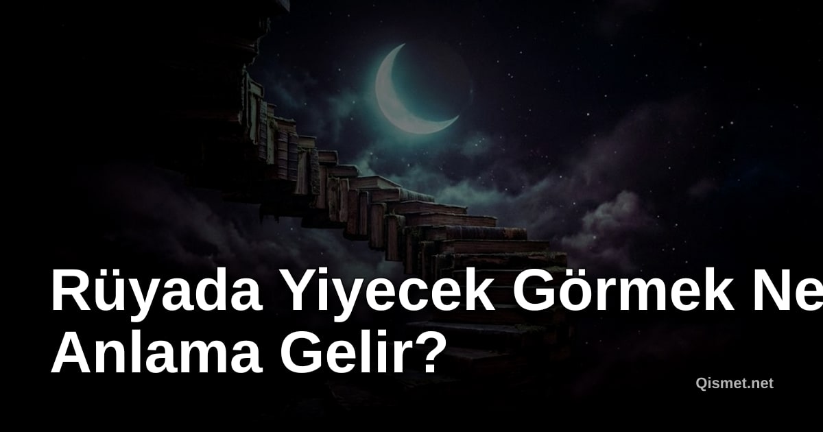 Rüyada Yiyecek Görmek Ne Anlama Gelir?