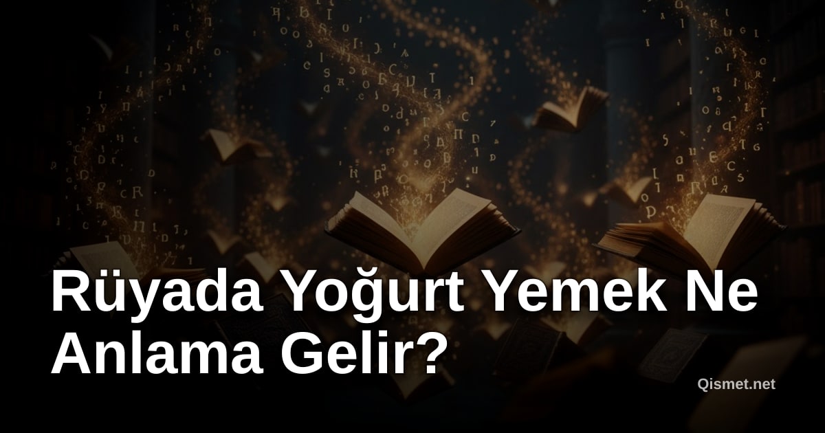 Rüyada Yoğurt Yemek Ne Anlama Gelir?