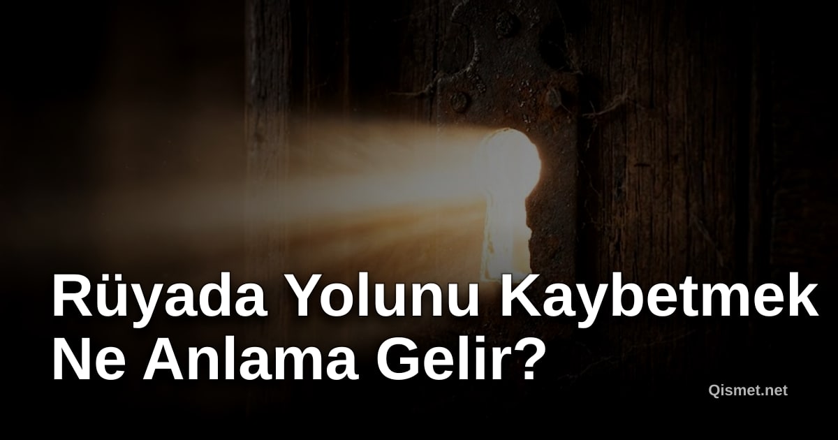 Rüyada Yolunu Kaybetmek Ne Anlama Gelir?