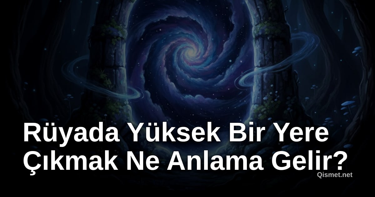 Rüyada Yüksek Bir Yere Çıkmak Ne Anlama Gelir?
