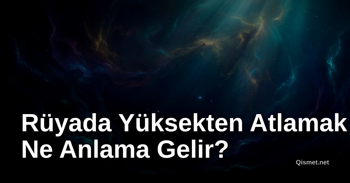Rüyada Yüksekten Atlamak Ne Anlama Gelir?