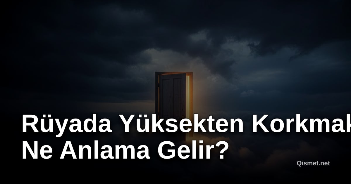 Rüyada Yüksekten Korkmak Ne Anlama Gelir?