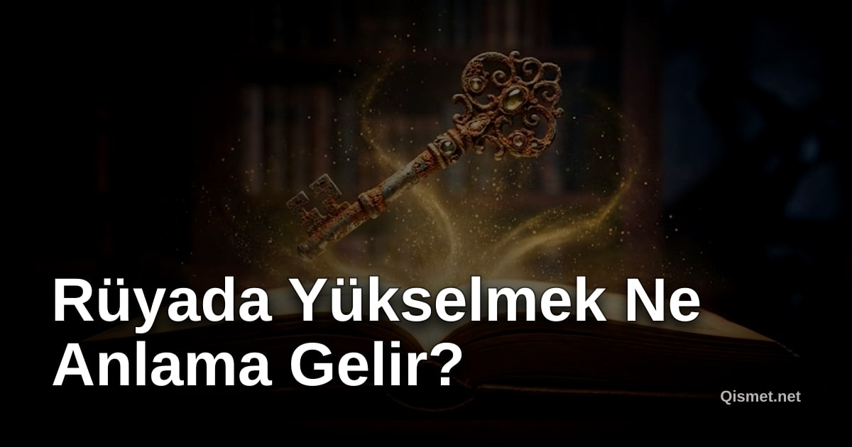 Rüyada Yükselmek Ne Anlama Gelir?
