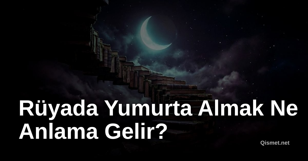 Rüyada Yumurta Almak Ne Anlama Gelir?
