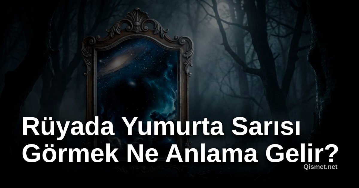 Rüyada Yumurta Sarısı Görmek Ne Anlama Gelir?