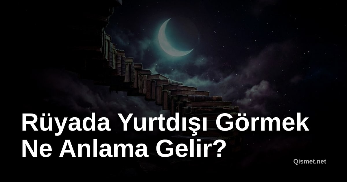 Rüyada Yurtdışı Görmek Ne Anlama Gelir?
