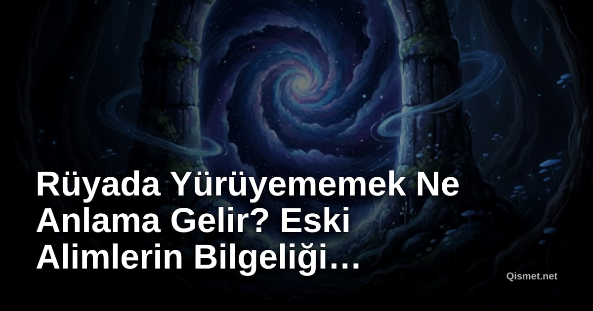 Rüyada Yürüyememek Ne Anlama Gelir? Eski Alimlerin Bilgeliği Işığında Yorumlar