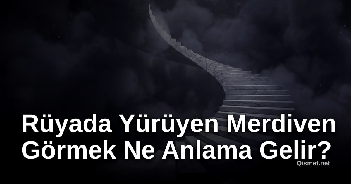 Rüyada Yürüyen Merdiven Görmek Ne Anlama Gelir?