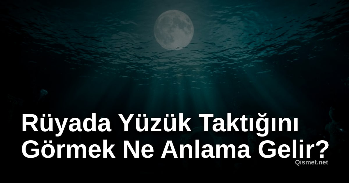 Rüyada Yüzük Taktığını Görmek Ne Anlama Gelir?