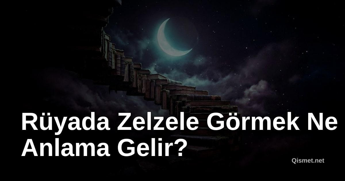 Rüyada Zelzele Görmek Ne Anlama Gelir?