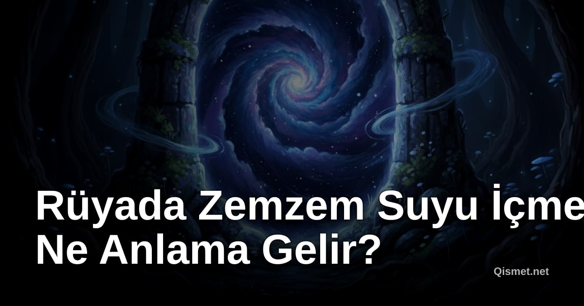 Rüyada Zemzem Suyu İçmek Ne Anlama Gelir?
