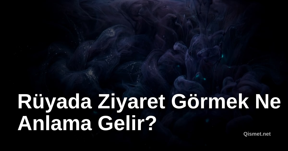 Rüyada Ziyaret Görmek Ne Anlama Gelir?