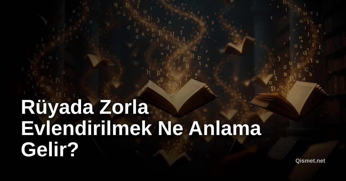 Rüyada Zorla Evlendirilmek Ne Anlama Gelir?