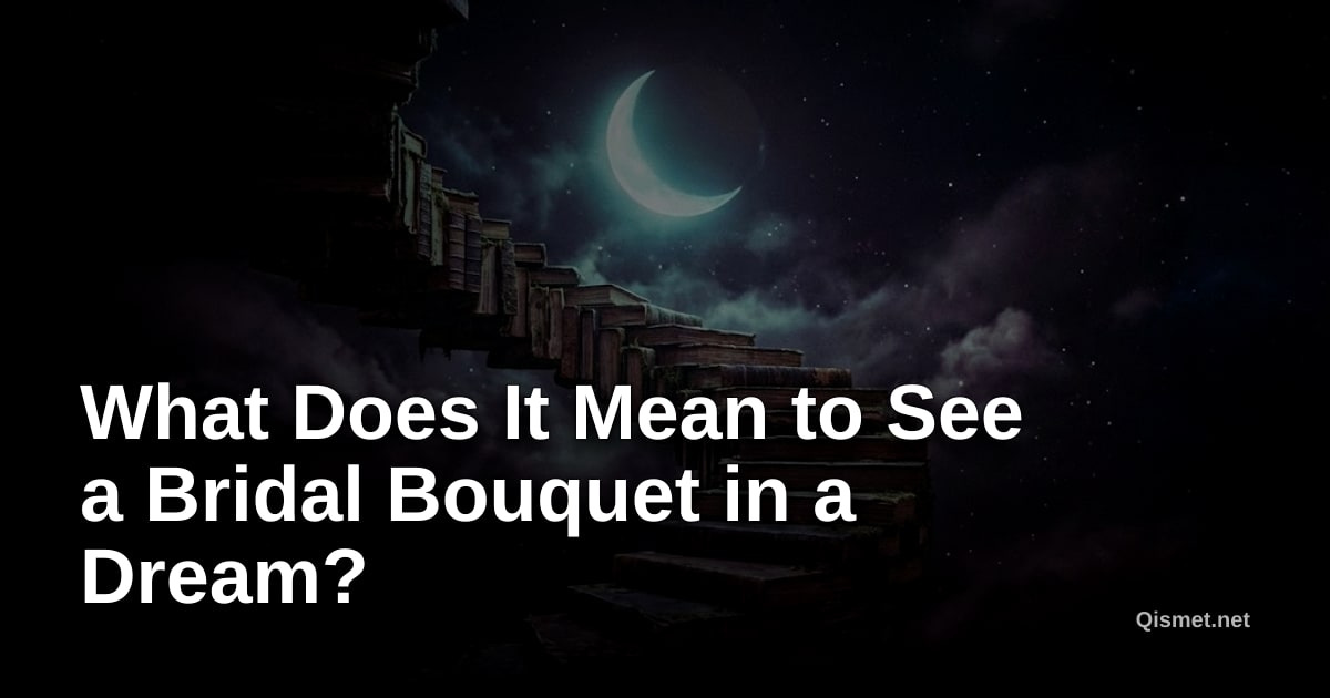 What Does It Mean to See a Bridal Bouquet in a Dream?