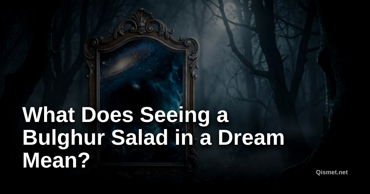 What Does Seeing a Bulghur Salad in a Dream Mean?