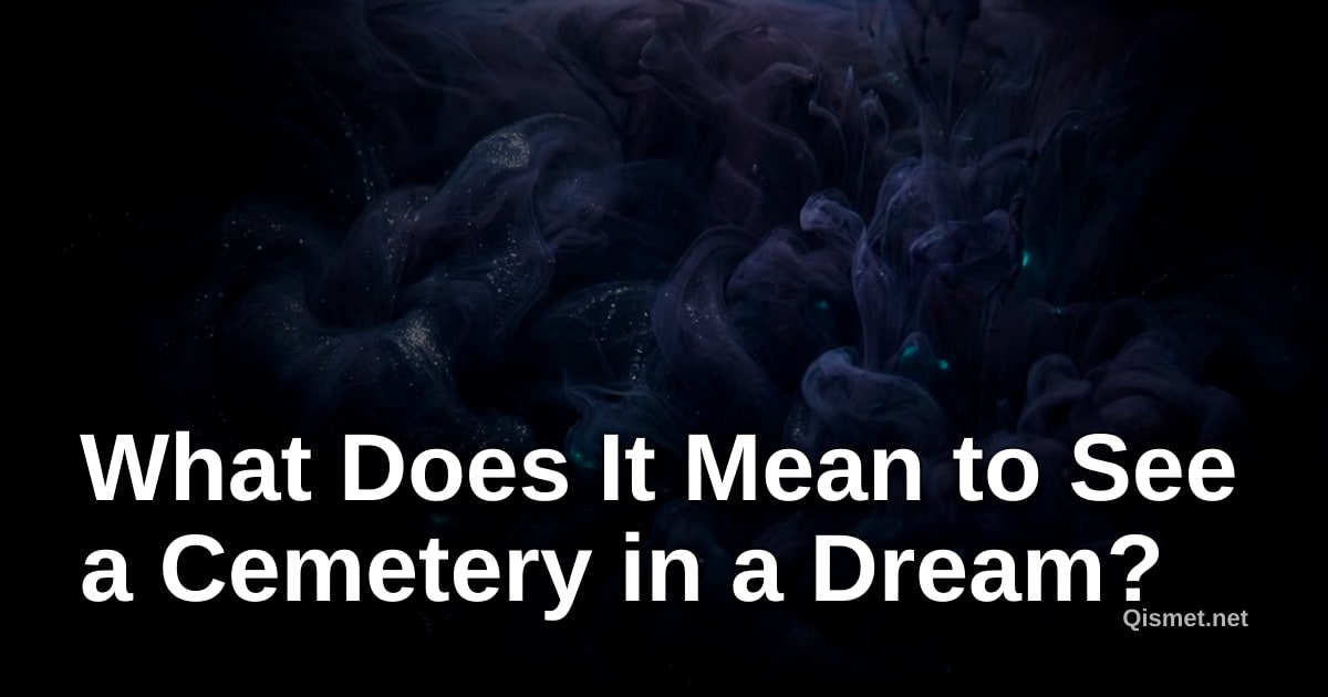 What Does It Mean to See a Cemetery in a Dream?