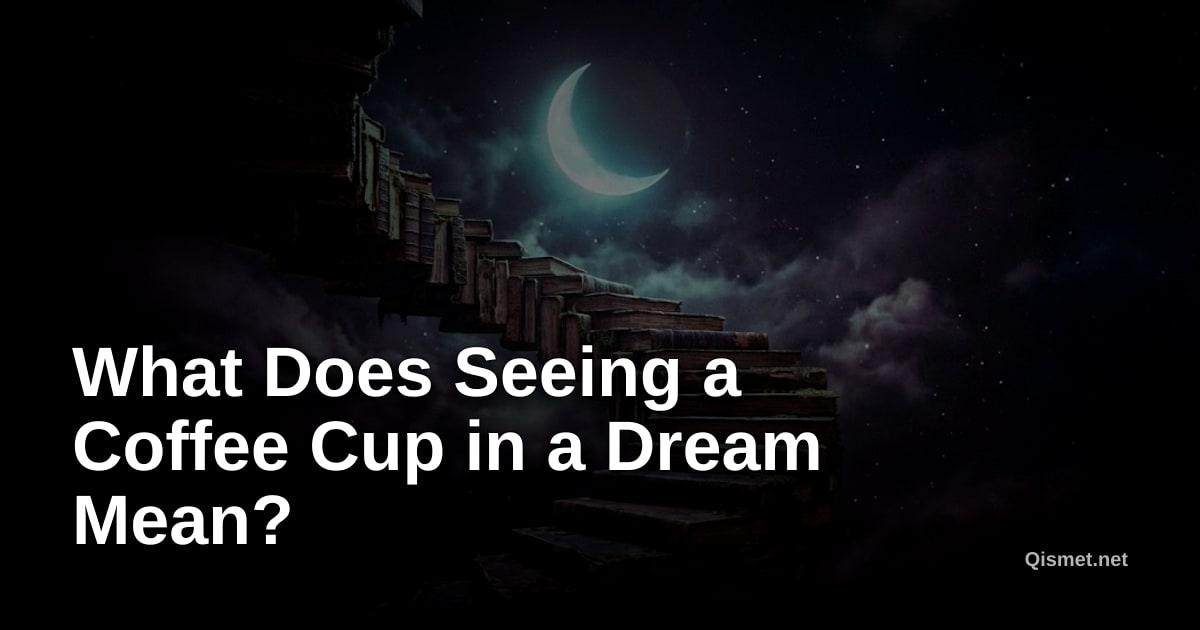What Does Seeing a Coffee Cup in a Dream Mean?