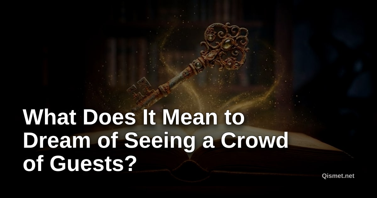 What Does It Mean to Dream of Seeing a Crowd of Guests?