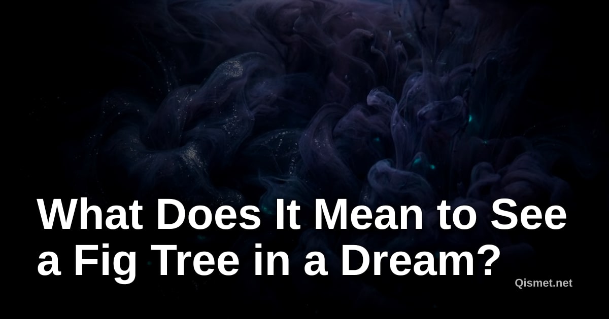 What Does It Mean to See a Fig Tree in a Dream?