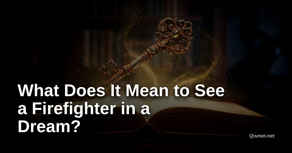 What Does It Mean to See a Firefighter in a Dream?