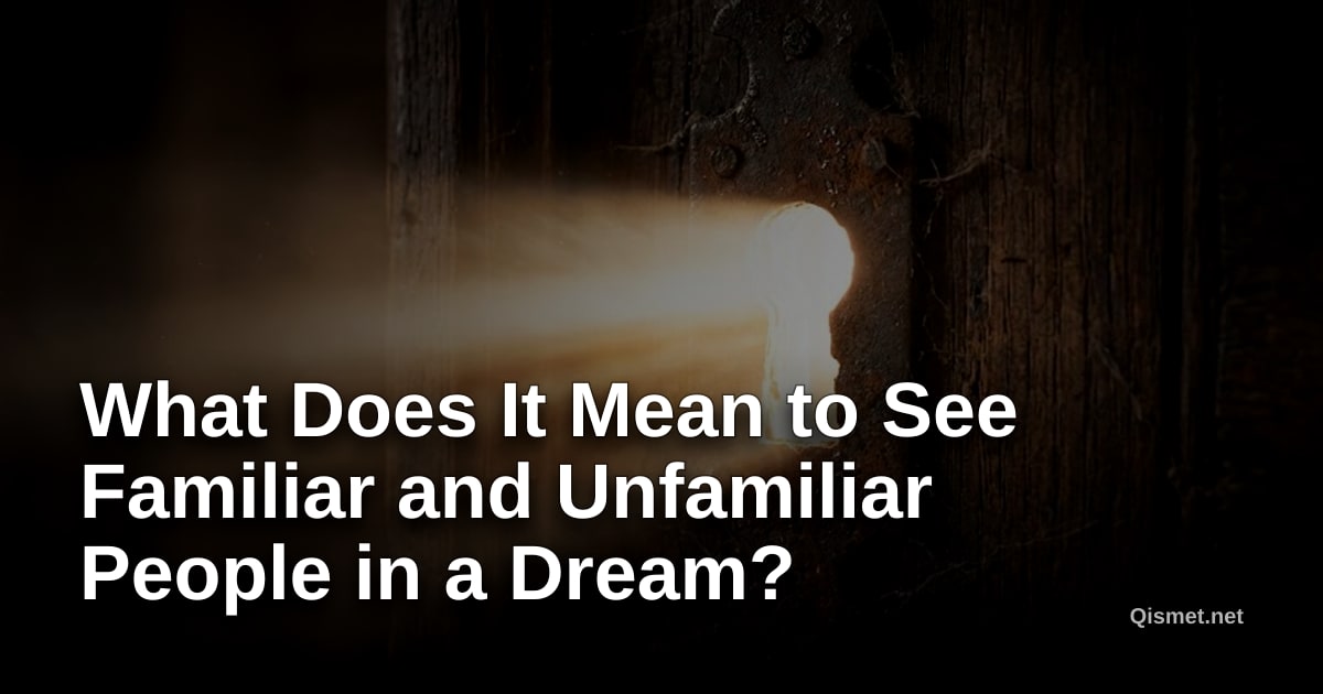 What Does It Mean to See Familiar and Unfamiliar People in a Dream?