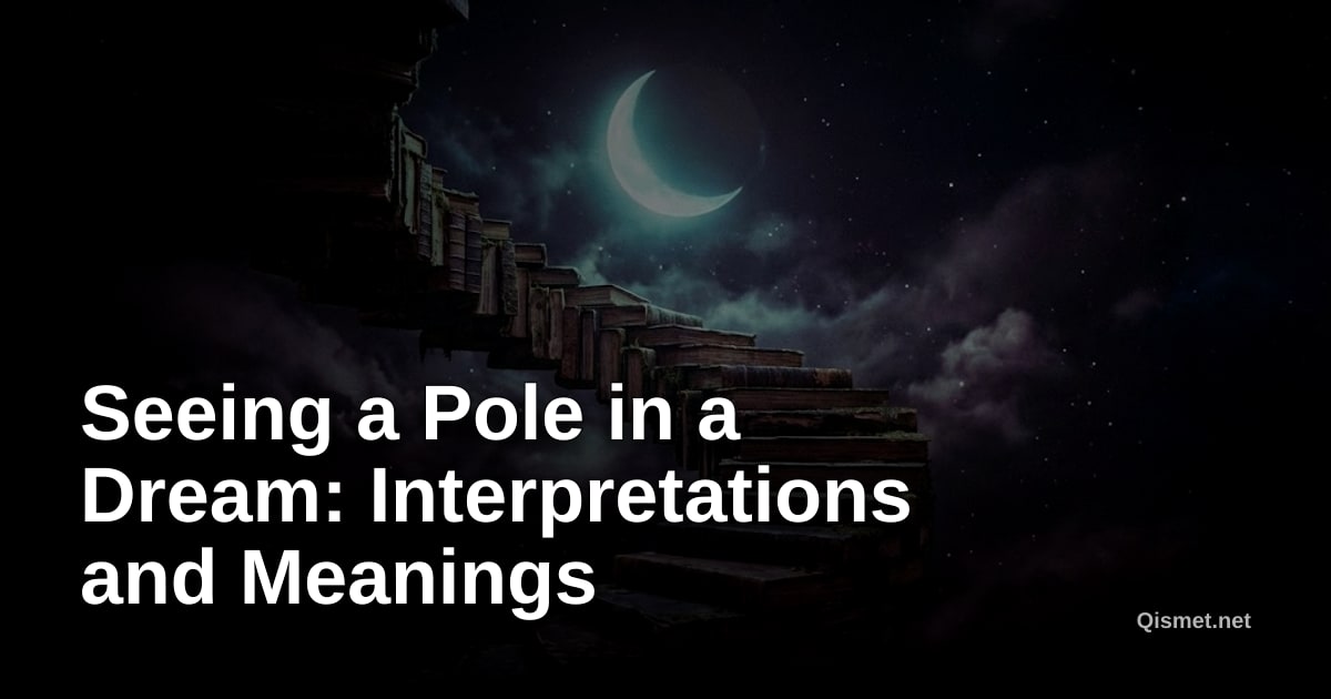 Seeing a Pole in a Dream: Interpretations and Meanings