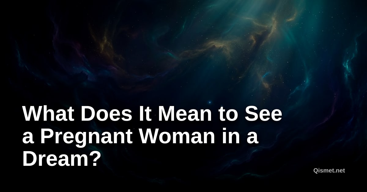 What Does It Mean to See a Pregnant Woman in a Dream?