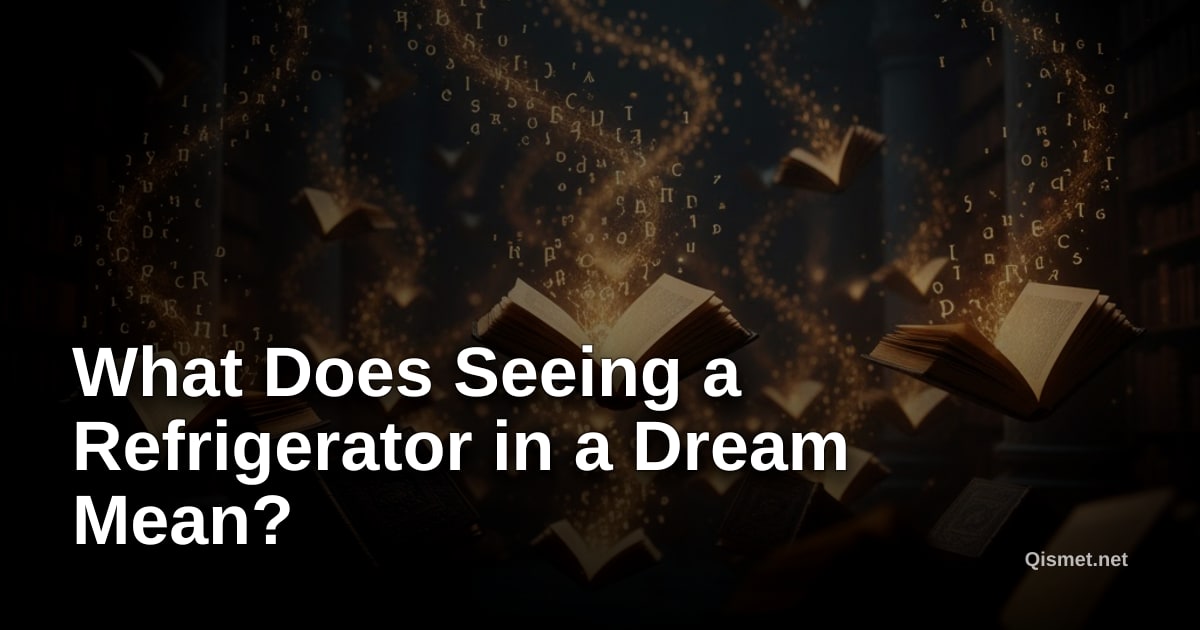 What Does Seeing a Refrigerator in a Dream Mean?