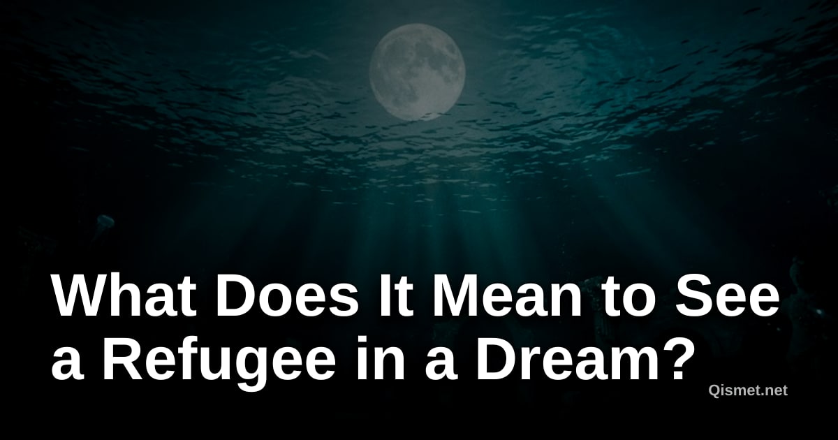 What Does It Mean to See a Refugee in a Dream?