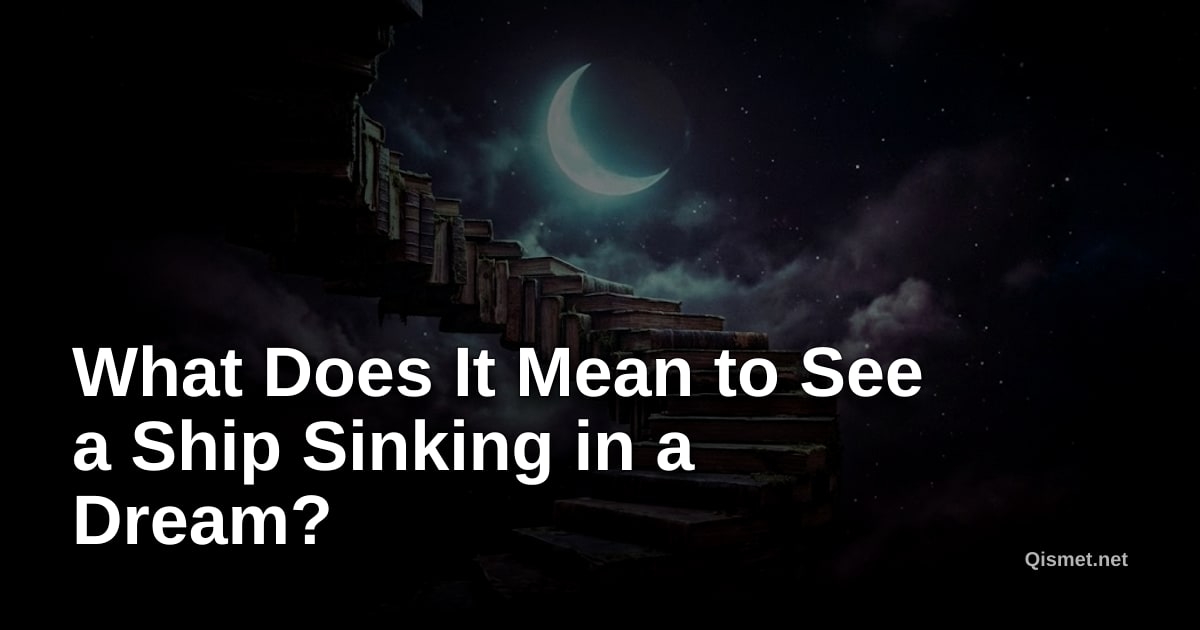 What Does It Mean to See a Ship Sinking in a Dream?