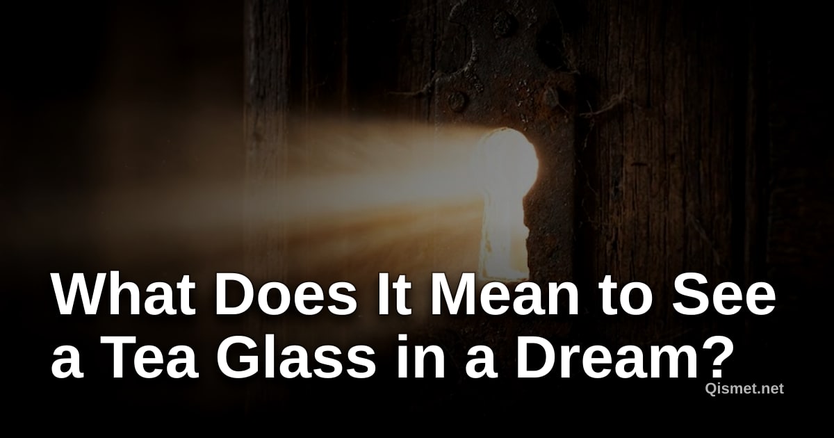 What Does It Mean to See a Tea Glass in a Dream?