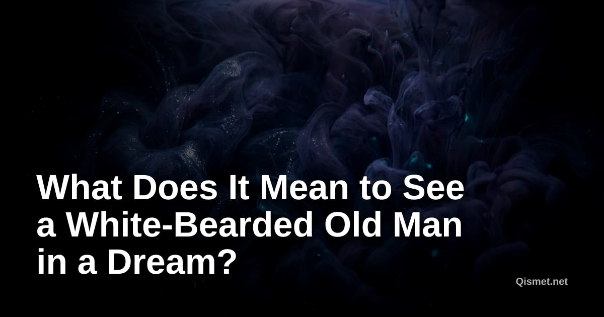 What Does It Mean to See a White-Bearded Old Man in a Dream?