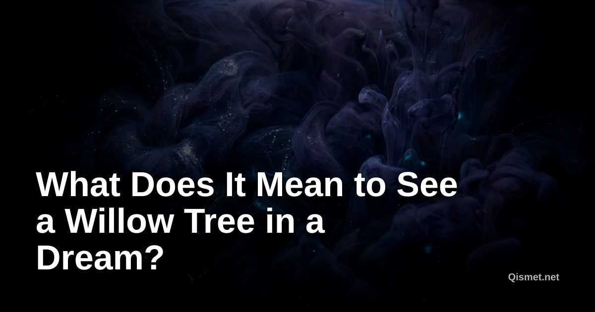 What Does It Mean to See a Willow Tree in a Dream?