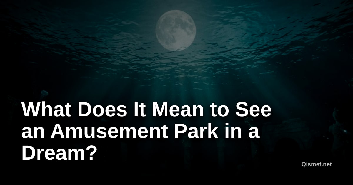 What Does It Mean to See an Amusement Park in a Dream?