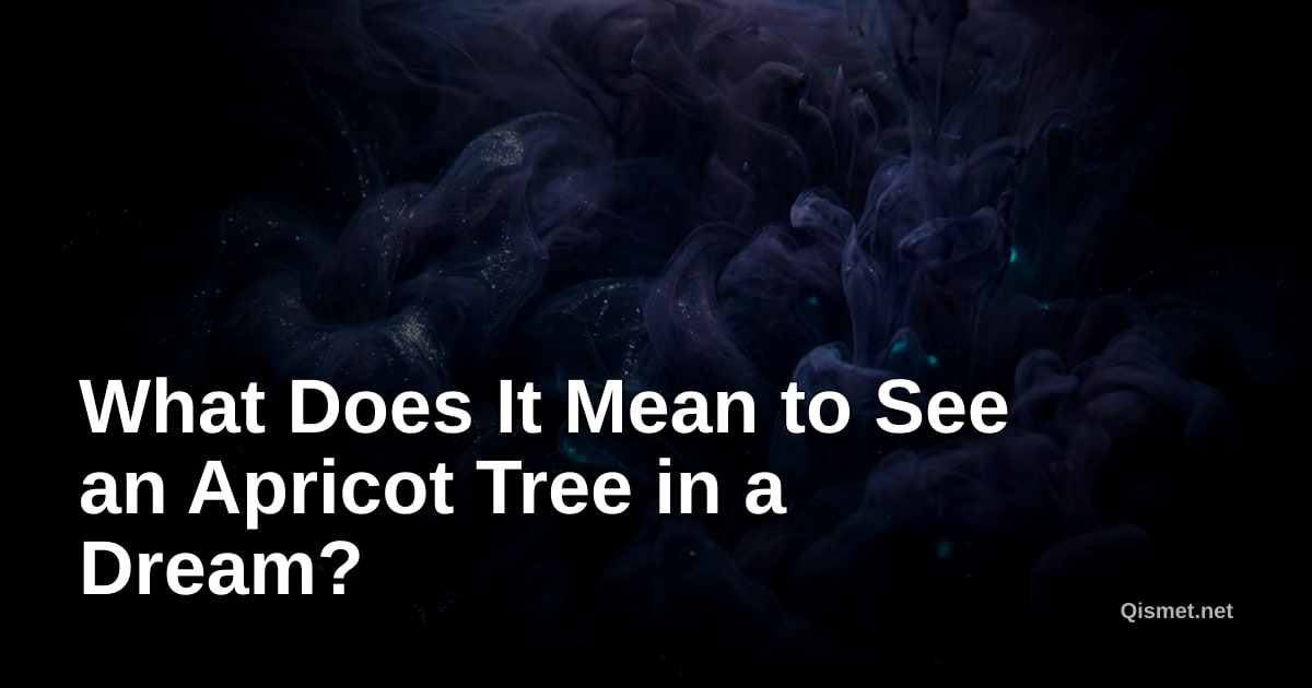 What Does It Mean to See an Apricot Tree in a Dream?