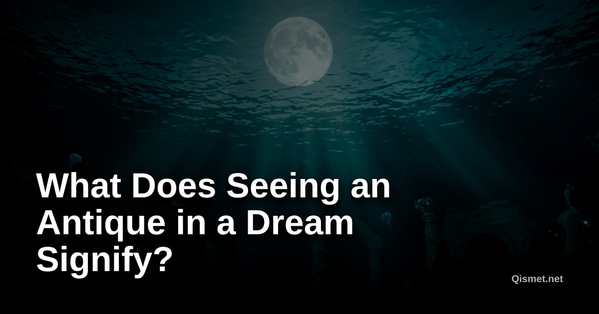 What Does Seeing an Antique in a Dream Signify?