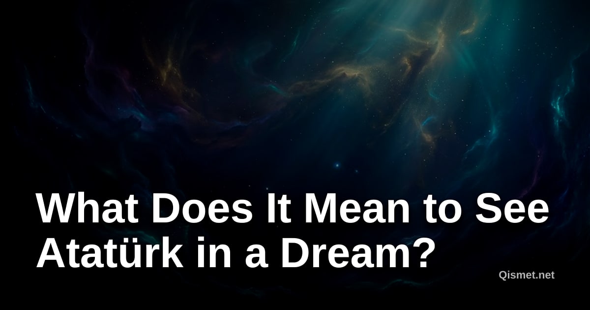What Does It Mean to See Atatürk in a Dream?