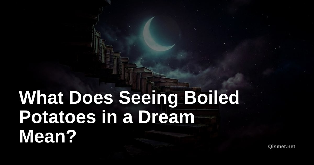 What Does Seeing Boiled Potatoes in a Dream Mean?