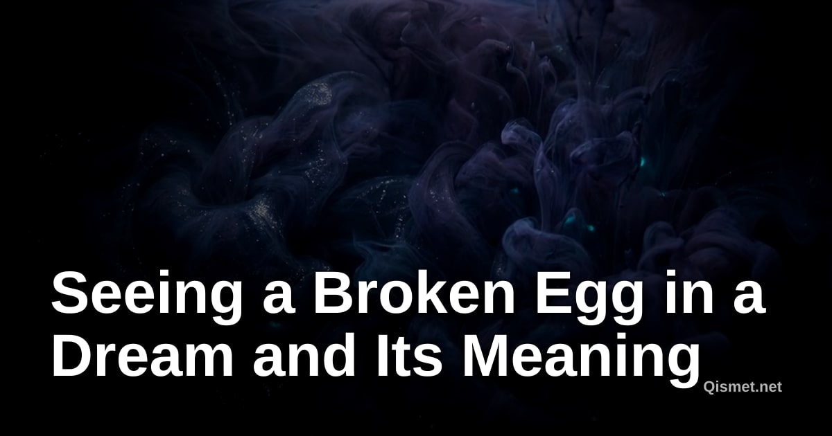 Seeing a Broken Egg in a Dream and Its Meaning