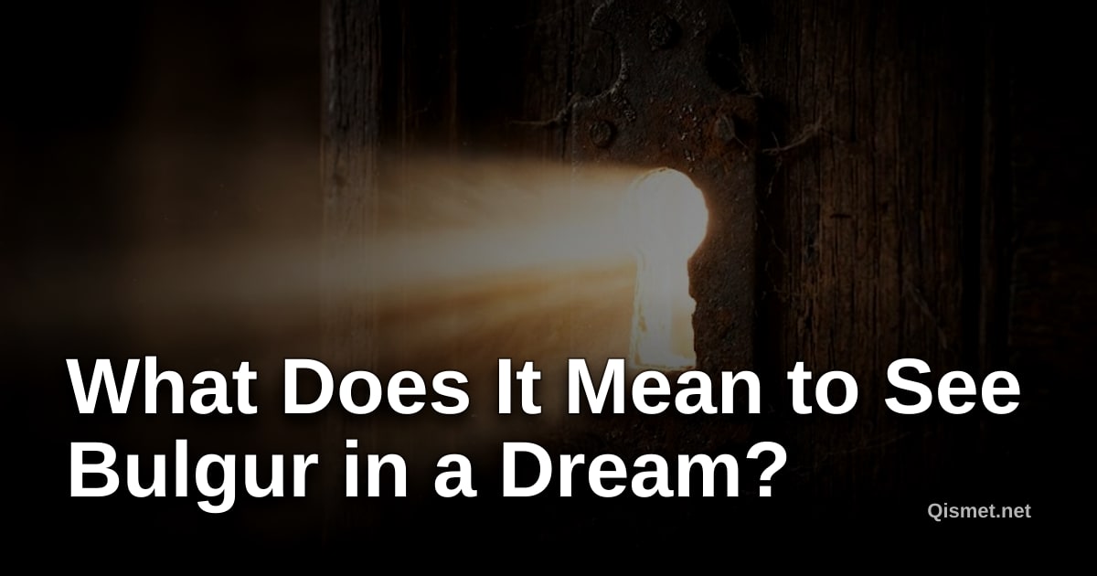 What Does It Mean to See Bulgur in a Dream?