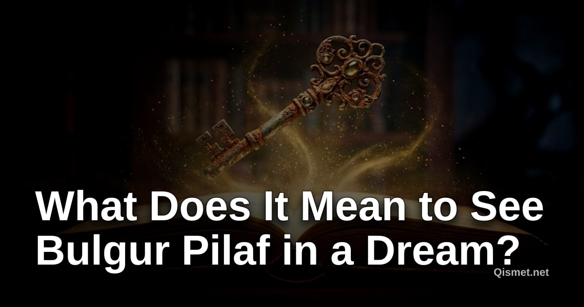 What Does It Mean to See Bulgur Pilaf in a Dream?
