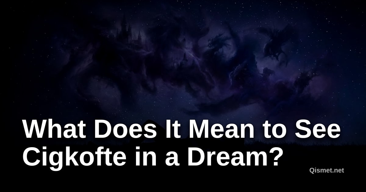 What Does It Mean to See Cigkofte in a Dream?