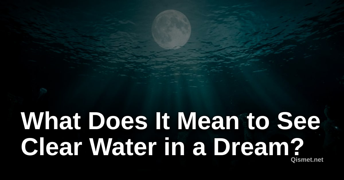 What Does It Mean to See Clear Water in a Dream?