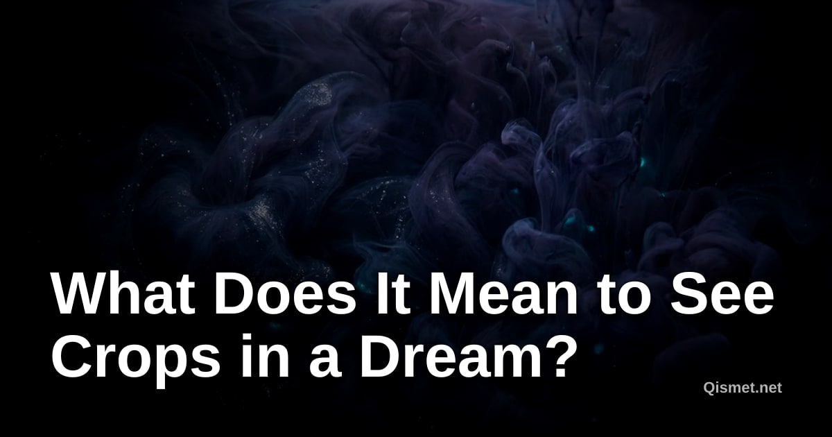 What Does It Mean to See Crops in a Dream?